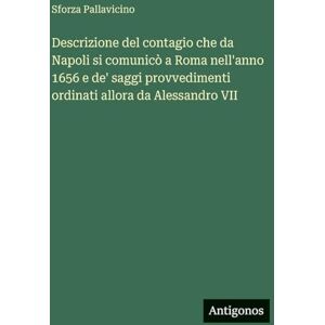 Pallavicino, Sforza Descrizione del contagio che da Napoli si comunicò a Roma nell'anno 1656 e de' saggi provvedimenti ordinati allora da Alessandro VII Pallavicino, Sforza Descrizione del contagio che da Napoli si comunicò a Roma nell'anno 1656 e de' saggi provvedimenti ordinati allora da Alessandro VII