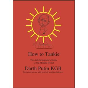 Putin KGB, Darth How to Tankie: The Anti Imperialist's Guide to the Modern World Putin KGB, Darth How to Tankie: The Anti Imperialist's Guide to the Modern World
