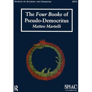 Martelli, Matteo The Four Books of Pseudo-Democritus: Sources of Alchemy and Chemistry: Sir Robert Mond Studies in the History of Early Chemistry Martelli, Matteo The Four Books of Pseudo-Democritus: Sources of Alchemy and Chemistry: Sir Robert Mond Studies in the History of Early Chemistry