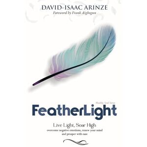 Arinze, David-Isaac FEATHERLIGHT: Overcoming negative emotions, renewing your mind, and prospering with ease Arinze, David-Isaac FEATHERLIGHT: Overcoming negative emotions, renewing your mind, and prospering with ease
