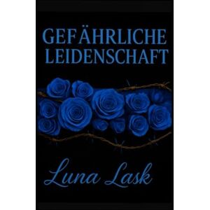 Lask, Luna Gefährliche Leidenschaft: Ein erotischer Liebesroman über verbotene Sehnsucht und dunkle Geheimnisse Lask, Luna Gefährliche Leidenschaft: Ein erotischer Liebesroman über verbotene Sehnsucht und dunkle Geheimnisse