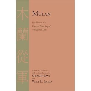 Mulan: Five Versions of a Classic Chinese Legend with Related Texts Mulan: Five Versions of a Classic Chinese Legend with Related Texts