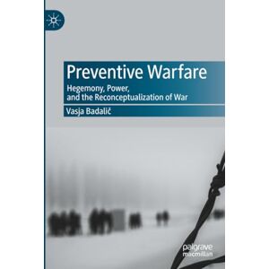 Badalič, Vasja Preventive Warfare: Hegemony, Power, and the Reconceptualization of War Badalič, Vasja Preventive Warfare: Hegemony, Power, and the Reconceptualization of War