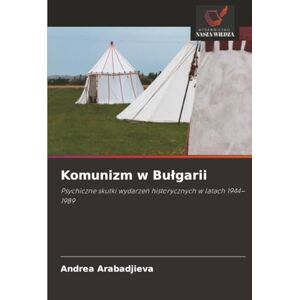 Arabadjieva, Andrea Komunizm w Bułgarii: Psychiczne skutki wydarzeń historycznych w latach 1944–1989: Psychiczne skutki wydarze¿ historycznych w latach 1944-1989 Arabadjieva, Andrea Komunizm w Bułgarii: Psychiczne skutki wydarzeń historycznych w latach 1944–1989: Psychiczne skutki wydarze¿ historycznych w latach 1944-1989