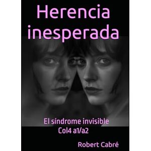 Guixé, Robert Cabré Herencia inesperada: El síndrome invisible Guixé, Robert Cabré Herencia inesperada: El síndrome invisible