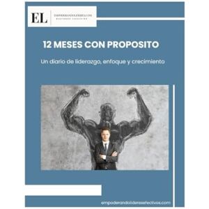 Barboza Barrantes, Edwin 12 meses con propósito: Un diario de liderazgo, enfoque y crecimiento Barboza Barrantes, Edwin 12 meses con propósito: Un diario de liderazgo, enfoque y crecimiento