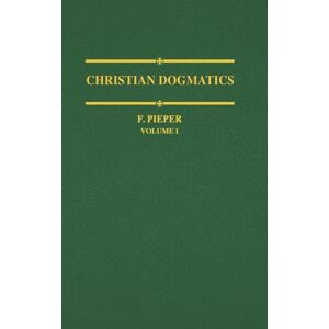 Pieper, Francis Christian Dogmatics, Volume 1: v. 1 Pieper, Francis Christian Dogmatics, Volume 1: v. 1