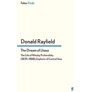 Rayfield, Donald The Dream of Lhasa: The Life of Nikolay Przhevalsky (1839–1888), Explorer of Central Asia Rayfield, Donald The Dream of Lhasa: The Life of Nikolay Przhevalsky (1839–1888), Explorer of Central Asia