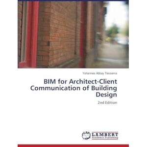 Tessema, Yohannes Abbay BIM for Architect-Client Communication of Building Design: 2nd Edition Tessema, Yohannes Abbay BIM for Architect-Client Communication of Building Design: 2nd Edition