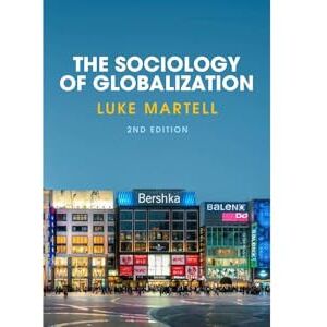 Martell, Luke The Sociology of Globalization, 2nd Edition Martell, Luke The Sociology of Globalization, 2nd Edition