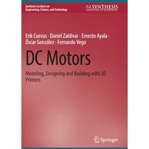 Cuevas, Erik DC Motors: Modeling, Designing and Building with 3D Printers (Synthesis Lectures on Engineering, Science, and Technology) Cuevas, Erik DC Motors: Modeling, Designing and Building with 3D Printers (Synthesis Lectures on Engineering, Science, and Technology)