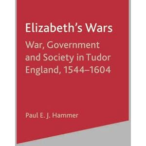 Hammer, Paul E. J. Elizabeth's Wars: War, Government and Society in Tudor England, 1544-1604 (British History in Perspective S) Hammer, Paul E. J. Elizabeth's Wars: War, Government and Society in Tudor England, 1544-1604 (British History in Perspective S)