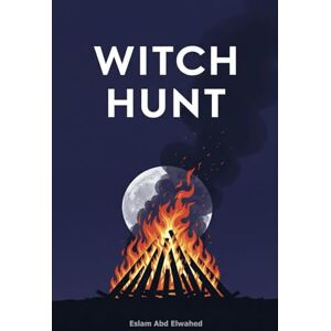 Abd Elwahed, Eslam Witch Hunt: 100 True Stories of Real-Life Witches (Horror & Supernatural) Abd Elwahed, Eslam Witch Hunt: 100 True Stories of Real-Life Witches (Horror & Supernatural)