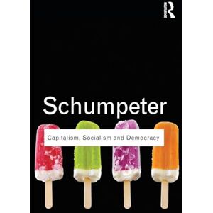 Schumpeter, Joseph A. Capitalism, Socialism and Democracy (Routledge Classics) Schumpeter, Joseph A. Capitalism, Socialism and Democracy (Routledge Classics)