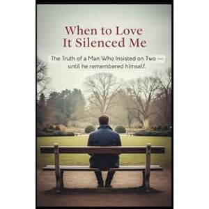 Pinto, Allen When to Love It Silenced Me When Love Silenced Me: The Truth of a Man Who Insisted on Two — Until He Remembered Himself Pinto, Allen When to Love It Silenced Me When Love Silenced Me: The Truth of a Man Who Insisted on Two — Until He Remembered Himself