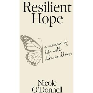 O'Donnell, Nicole Resilient Hope: A Memoir Of Life With Chronic Illness O'Donnell, Nicole Resilient Hope: A Memoir Of Life With Chronic Illness