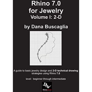 Buscaglia, Dana Rhino 7.0 for Jewelry Volume I: 2-D: Intro to Rhino. Basic Rhino Commands. 2-Dimensional Drawing Tutorials. Buscaglia, Dana Rhino 7.0 for Jewelry Volume I: 2-D: Intro to Rhino. Basic Rhino Commands. 2-Dimensional Drawing Tutorials.