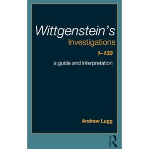 Lugg, Andrew Wittgenstein's Investigations 1-133: A Guide and Interpretation Lugg, Andrew Wittgenstein's Investigations 1-133: A Guide and Interpretation