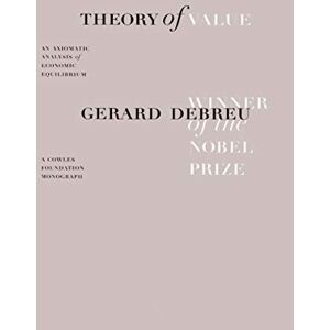 Debreu Theory Value: An Axiomatic Analysis of Economic Equilibrium (Cowles Foundation Monographs Series) Debreu Theory Value: An Axiomatic Analysis of Economic Equilibrium (Cowles Foundation Monographs Series)