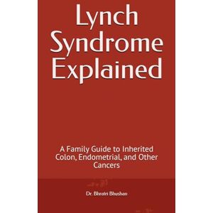 Bhushan, Dr. Bhratri Lynch Syndrome Explained: A Family Guide to Inherited Colon, Endometrial, and Other Cancers (Genes & Cancer: What Families Need to Know) Bhushan, Dr. Bhratri Lynch Syndrome Explained: A Family Guide to Inherited Colon, Endometrial, and Other Cancers (Genes & Cancer: What Families Need to Know)