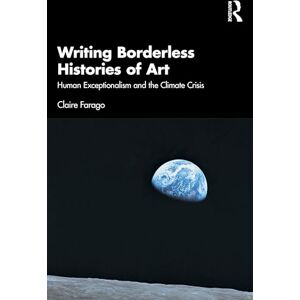 Farago, Claire Writing Borderless Histories of Art: Human Exceptionalism and the Climate Crisis Farago, Claire Writing Borderless Histories of Art: Human Exceptionalism and the Climate Crisis