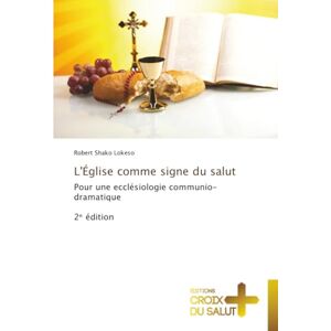 Shako Lokeso, Robert L'Église comme signe du salut: Pour une ecclésiologie communio-dramatique2ᵉ édition: Pour une ecclésiologie communio-dramatique2¿ édition Shako Lokeso, Robert L'Église comme signe du salut: Pour une ecclésiologie communio-dramatique2ᵉ édition: Pour une ecclésiologie communio-dramatique2¿ édition