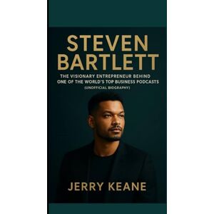 Keane, Jerry STEVEN BARTLETT: The Visionary Entrepreneur Behind One of the World’s Top Business Podcasts (Unofficial Biography) Keane, Jerry STEVEN BARTLETT: The Visionary Entrepreneur Behind One of the World’s Top Business Podcasts (Unofficial Biography)