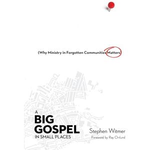 Witmer, Stephen A Big Gospel in Small Places – Why Ministry in Forgotten Communities Matters Witmer, Stephen A Big Gospel in Small Places – Why Ministry in Forgotten Communities Matters