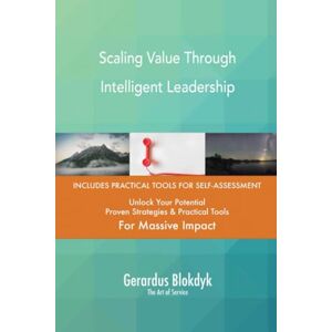 Gerardus Blokdyk - The Art of Service Scaling Value Through Intelligent Leadership Gerardus Blokdyk - The Art of Service Scaling Value Through Intelligent Leadership