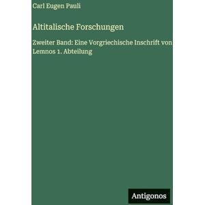Pauli, Carl Eugen Altitalische Forschungen: Zweiter Band: Eine Vorgriechische Inschrift von Lemnos 1. Abteilung Pauli, Carl Eugen Altitalische Forschungen: Zweiter Band: Eine Vorgriechische Inschrift von Lemnos 1. Abteilung