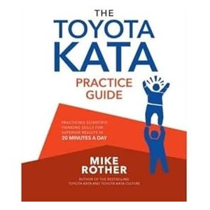 Rother, Mike The Toyota Kata Practice Guide: Practicing Scientific Thinking Skills for Superior Results in 20 Minutes a Day Rother, Mike The Toyota Kata Practice Guide: Practicing Scientific Thinking Skills for Superior Results in 20 Minutes a Day