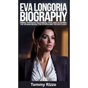 Rizzo, Tommy EVA LONGORIA BIOGRAPHY: Rising Through Television, Film, and Activism- The Woman Behind the Screen and the Spotlight Rizzo, Tommy EVA LONGORIA BIOGRAPHY: Rising Through Television, Film, and Activism- The Woman Behind the Screen and the Spotlight