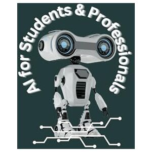 Kaur, Jaswinder AI for Students & Professionals: A Practical Guide to Mastering Artificial Intelligence for Learning, Career Growth & Future Succes Kaur, Jaswinder AI for Students & Professionals: A Practical Guide to Mastering Artificial Intelligence for Learning, Career Growth & Future Succes