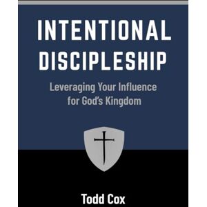 Cox, Todd Intentional Discipleship: Leveraging Your Influence for God’s Kingdom Cox, Todd Intentional Discipleship: Leveraging Your Influence for God’s Kingdom