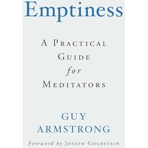 Guy Armstrong Emptiness: A Practical Introduction for Meditators Guy Armstrong Emptiness: A Practical Introduction for Meditators