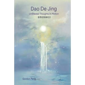 Pang, Gordon Dao De Jing Unfiltered Thoughts in Motion Pang, Gordon Dao De Jing Unfiltered Thoughts in Motion