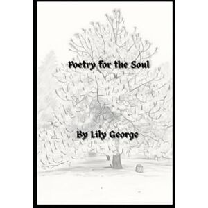 George, Ms Lily Poetry for the Soul: One thought can change everything George, Ms Lily Poetry for the Soul: One thought can change everything
