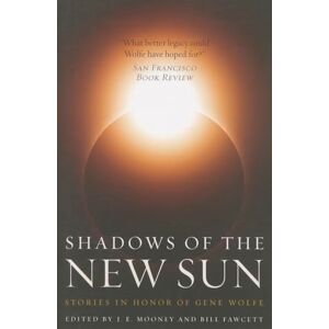 SHADOWS OF THE NEW SUN: Stories in Honor of Gene Wolfe SHADOWS OF THE NEW SUN: Stories in Honor of Gene Wolfe