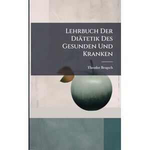 Brugsch, Theodor Lehrbuch Der Diätetik Des Gesunden Und Kranken Brugsch, Theodor Lehrbuch Der Diätetik Des Gesunden Und Kranken