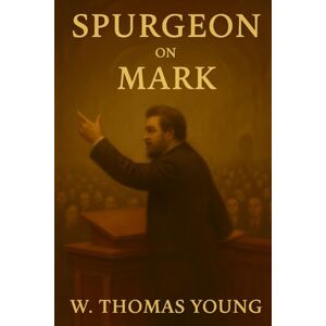 Young, W. Thomas Spurgeon on the Gospel of Mark: Based on 40 Sermons on the Gospel of Matthew by Charles Spurgeon (Spurgeon Pocket Library) Young, W. Thomas Spurgeon on the Gospel of Mark: Based on 40 Sermons on the Gospel of Matthew by Charles Spurgeon (Spurgeon Pocket Library)
