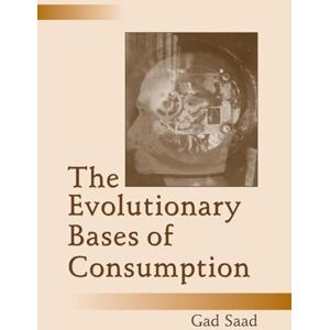Saad, Gad The Evolutionary Bases of Consumption (Marketing and Consumer Psychology Series) Saad, Gad The Evolutionary Bases of Consumption (Marketing and Consumer Psychology Series)