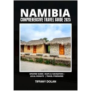 DOLAN, TIFFANY NAMIBIA COMPREHENSIVE TRAVEL GUIDE 2025 (The Explorer) DOLAN, TIFFANY NAMIBIA COMPREHENSIVE TRAVEL GUIDE 2025 (The Explorer)