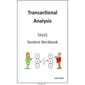 Smith, Julie Transactional Analysis: TA101 Student Workbook Smith, Julie Transactional Analysis: TA101 Student Workbook