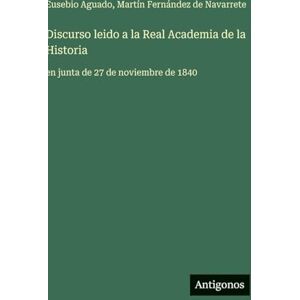 Fernández de Navarrete, Martín Discurso leido a la Real Academia de la Historia: en junta de 27 de noviembre de 1840 Fernández de Navarrete, Martín Discurso leido a la Real Academia de la Historia: en junta de 27 de noviembre de 1840