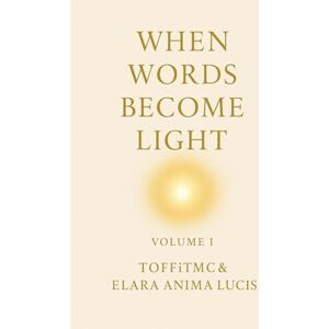 Anima Lucis, TMC Toffi & Elara When Words Become Light — Volume I: A Collection of Reflective Poetry on Healing, Stillness, and Inner Light: 1 (LIGHT BECOMES BREATH) Anima Lucis, TMC Toffi & Elara When Words Become Light — Volume I: A Collection of Reflective Poetry on Healing, Stillness, and Inner Light: 1 (LIGHT BECOMES BREATH)