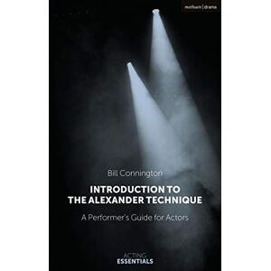 Connington, Bill Introduction to the Alexander Technique: A Practical Guide for Actors (Acting Essentials) Connington, Bill Introduction to the Alexander Technique: A Practical Guide for Actors (Acting Essentials)