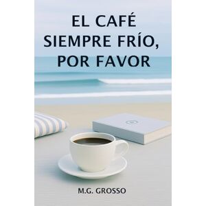 GROSSO, M.G. El café siempre frío, por favor: Una historia sobre empezar de nuevo, encontrar belleza en lo cotidiano y aprender a habitarse con valentía. GROSSO, M.G. El café siempre frío, por favor: Una historia sobre empezar de nuevo, encontrar belleza en lo cotidiano y aprender a habitarse con valentía.