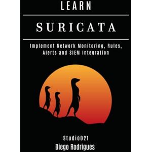 Rodrigues, Diego LEARN SURICATA: Implement Network Monitoring, Rules, Alerts and SIEM Integration (KALI LINUX & Frameworks USA) Rodrigues, Diego LEARN SURICATA: Implement Network Monitoring, Rules, Alerts and SIEM Integration (KALI LINUX & Frameworks USA)