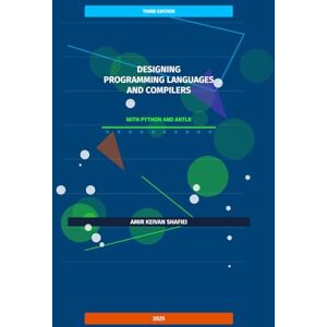 Shafiei, Amir Keivan Designing Programming Languages and Compilers with Python and ANTLR Tool: A Comprehensive Guide Shafiei, Amir Keivan Designing Programming Languages and Compilers with Python and ANTLR Tool: A Comprehensive Guide