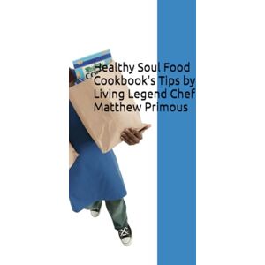 Primous, Dr. Matthew Healthy Soul Food Cookbook's Tips by Living Legend Chef Matthew Primous Primous, Dr. Matthew Healthy Soul Food Cookbook's Tips by Living Legend Chef Matthew Primous